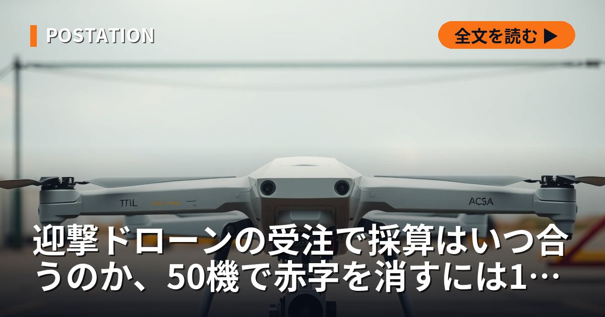 迎撃ドローンの受注で採算はいつ合うのか、50機で赤字を消すには1機4,576万円が要る