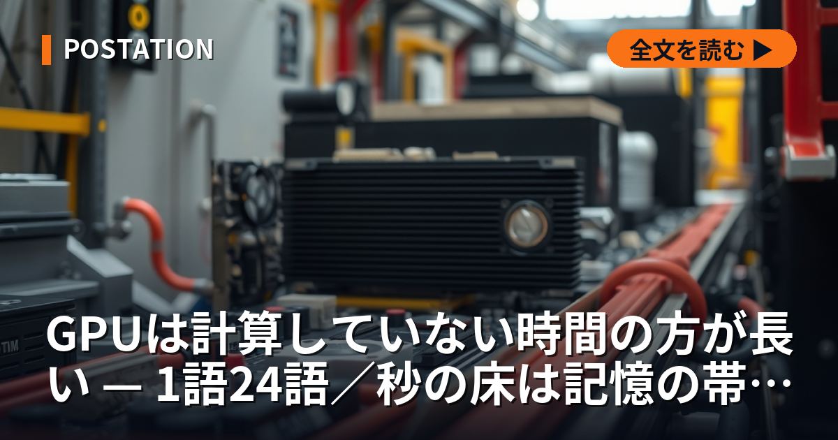 GPUは計算していない時間の方が長い — 1語24語／秒の床は記憶の帯域が決め、通路を売る側に利幅が集まる