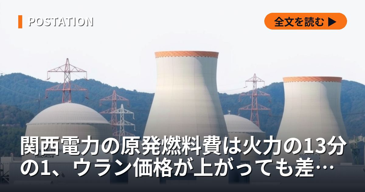 関西電力の原発燃料費は火力の13分の1、ウラン価格が上がっても差は広がる